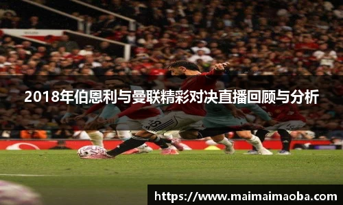 2018年伯恩利与曼联精彩对决直播回顾与分析
